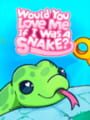 Would You Love Me If I Was a Snake?