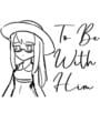 To Be With Him