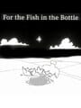 For the Fish in the Bottle