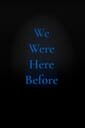 We Were Here Before