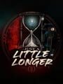 Just a Little Longer