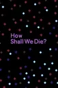 How Shall We Die cover art