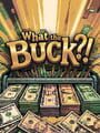 What the Buck?!