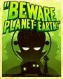 Beware Planet Earth!