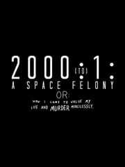 poster for 2000:1: A Space Felony (Or How I Came To Value My Life And Murder Mercilessly)