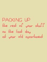 Packing Up the Rest of Your Stuff on the Last Day at Your Old Apartment