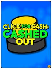 Click For Cash: Cashed Out
