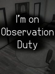 I'm on Observation Duty