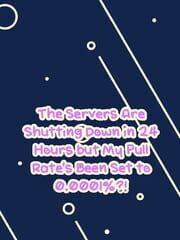 The Servers Are Shutting Down in 24 Hours but My Pull Rate's Been Set to 0.0001%?! cover