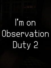 I'm on Observation Duty 2 cover
