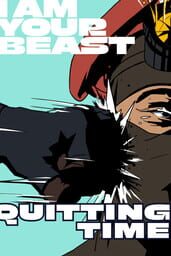 I Am Your Beast: Quitting Time