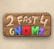 2 Fast 4 Gnomz