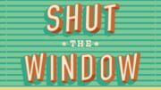 Shut the Window