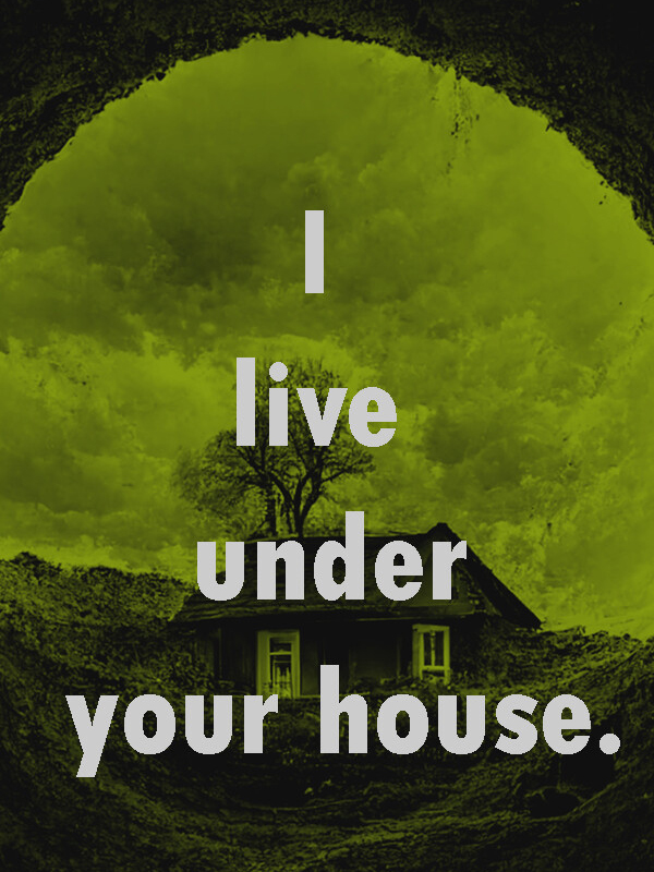 I Live Under Your House.