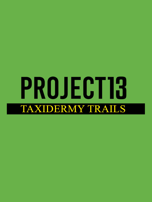 Project 13: Taxidermy Trails