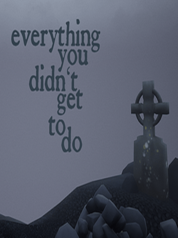 Game cover: Everything You Didn't Get to Do