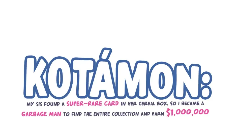 Кадър от Kotamon: My Sis Found a Super-Rare Card in Her Cereal Box, so I Became a Garbage Man to Find the Entire Collection and Earn $1,000,000