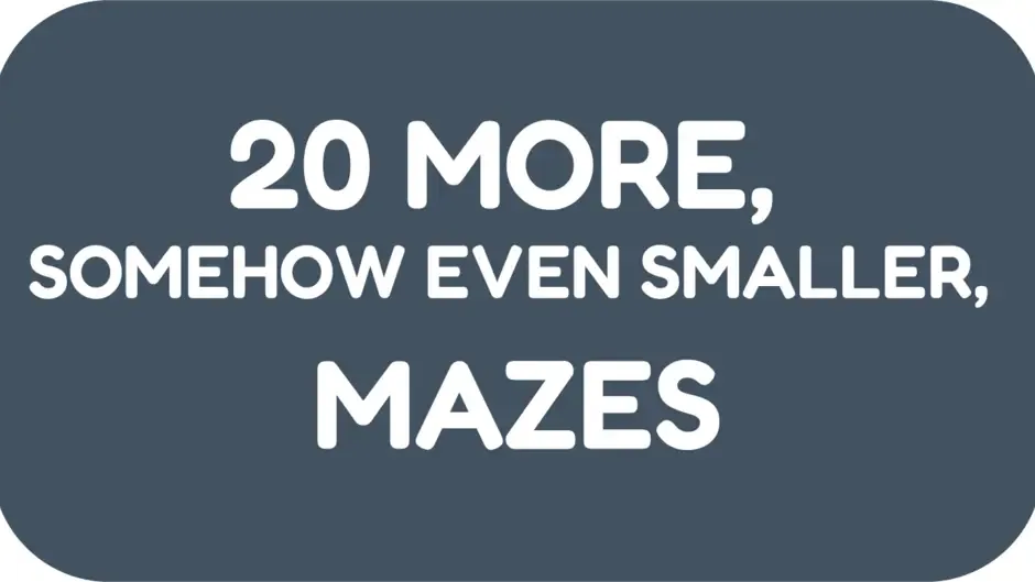 Кадър от 20 More, Somehow Even Smaller, Mazes