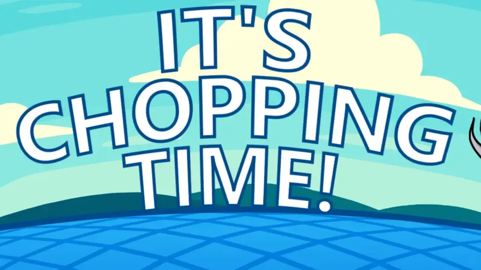 It's Chopping Time!