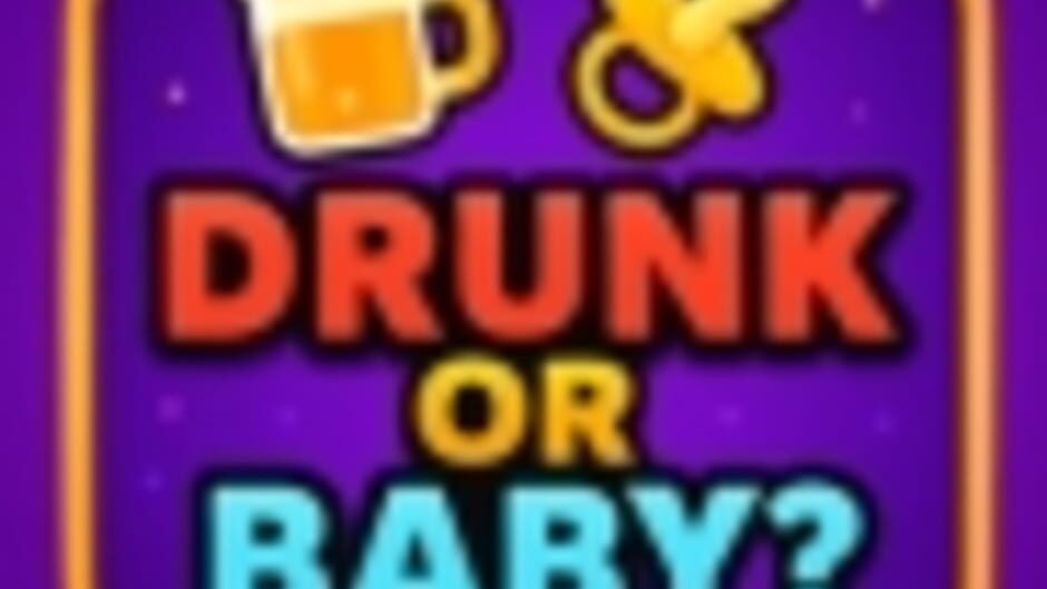 Drunk or Baby