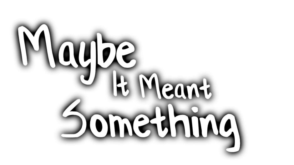 Maybe It Meant Something
