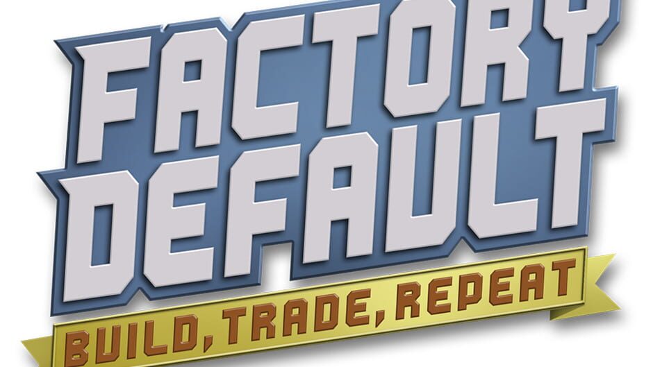 Factory Default: Build, Trade, Repeat