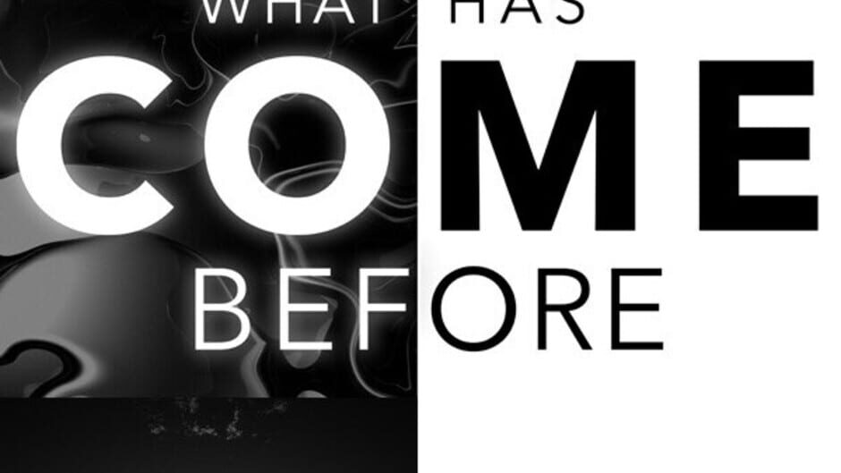 What Has Come Before