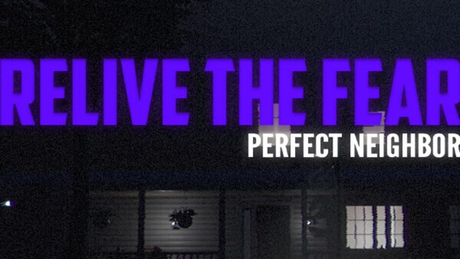 Relive the Fear: Perfect Neighbor