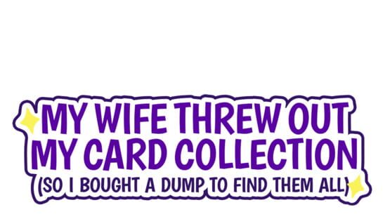 My Wife Threw Out My Card Collection (So I Bought a Dump to Find Them All) official artwork 1