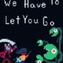 We Have To Let You Go