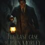 Cover thumbnail for The Last Case of John Morley