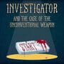 Investigator and the Case of the Unconventional Weapon